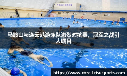 马鞍山与连云港游泳队激烈对抗赛，冠军之战引人瞩目